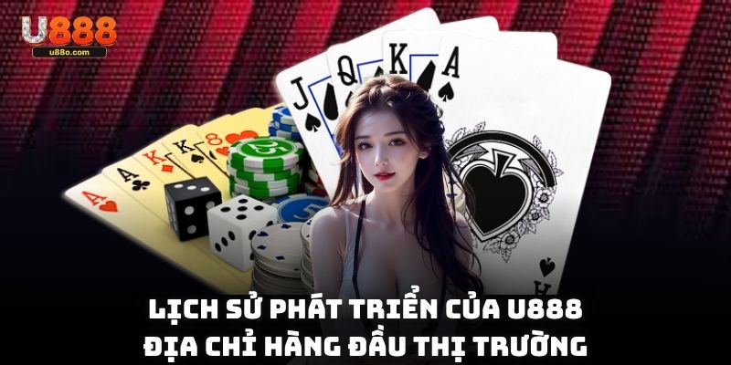 Lịch sử phát triển của U888 - địa chỉ hàng đầu thị trường
